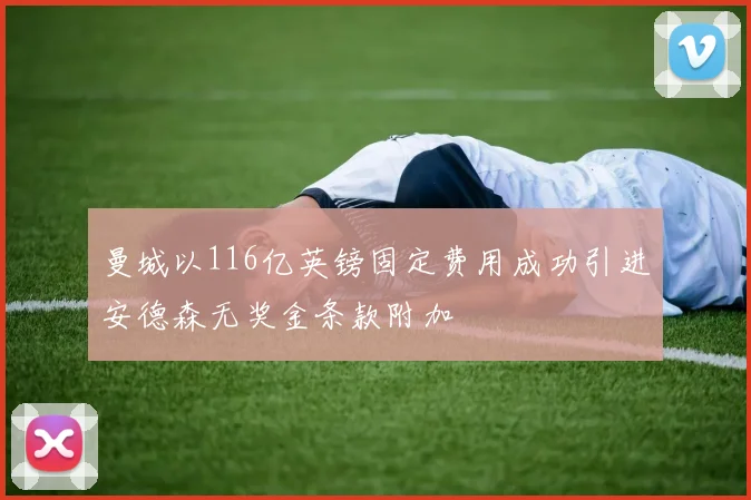 曼城以116亿英镑固定费用成功引进安德森无奖金条款附加